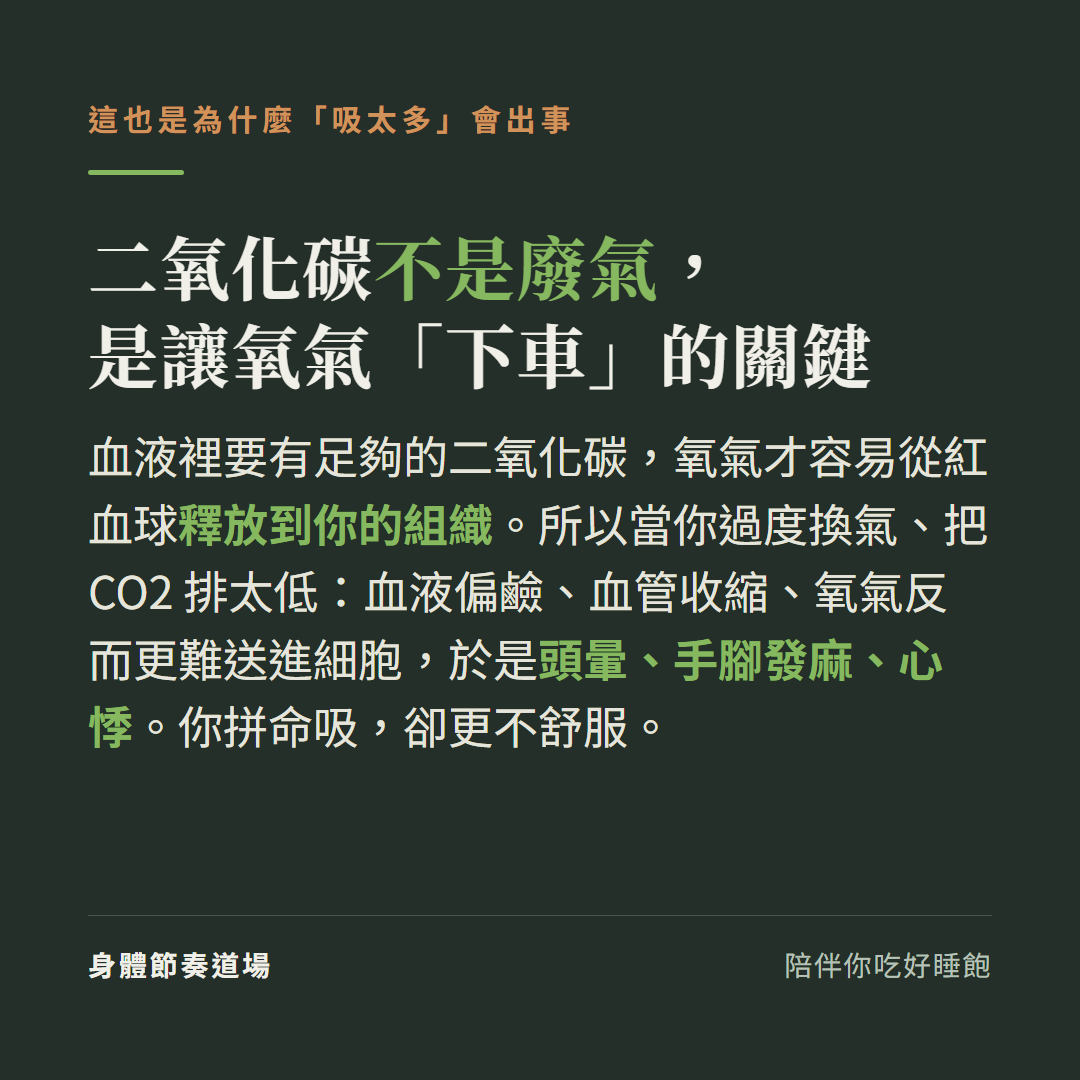 二氧化碳不是廢氣是讓氧氣下車的關鍵:血液裡要有足夠二氧化碳氧氣才容易從紅血球釋放到組織,過度換氣把CO2排太低血液偏鹼血管收縮氧氣反而更難送進細胞於是頭暈手腳發麻心悸你拼命吸卻更不舒服