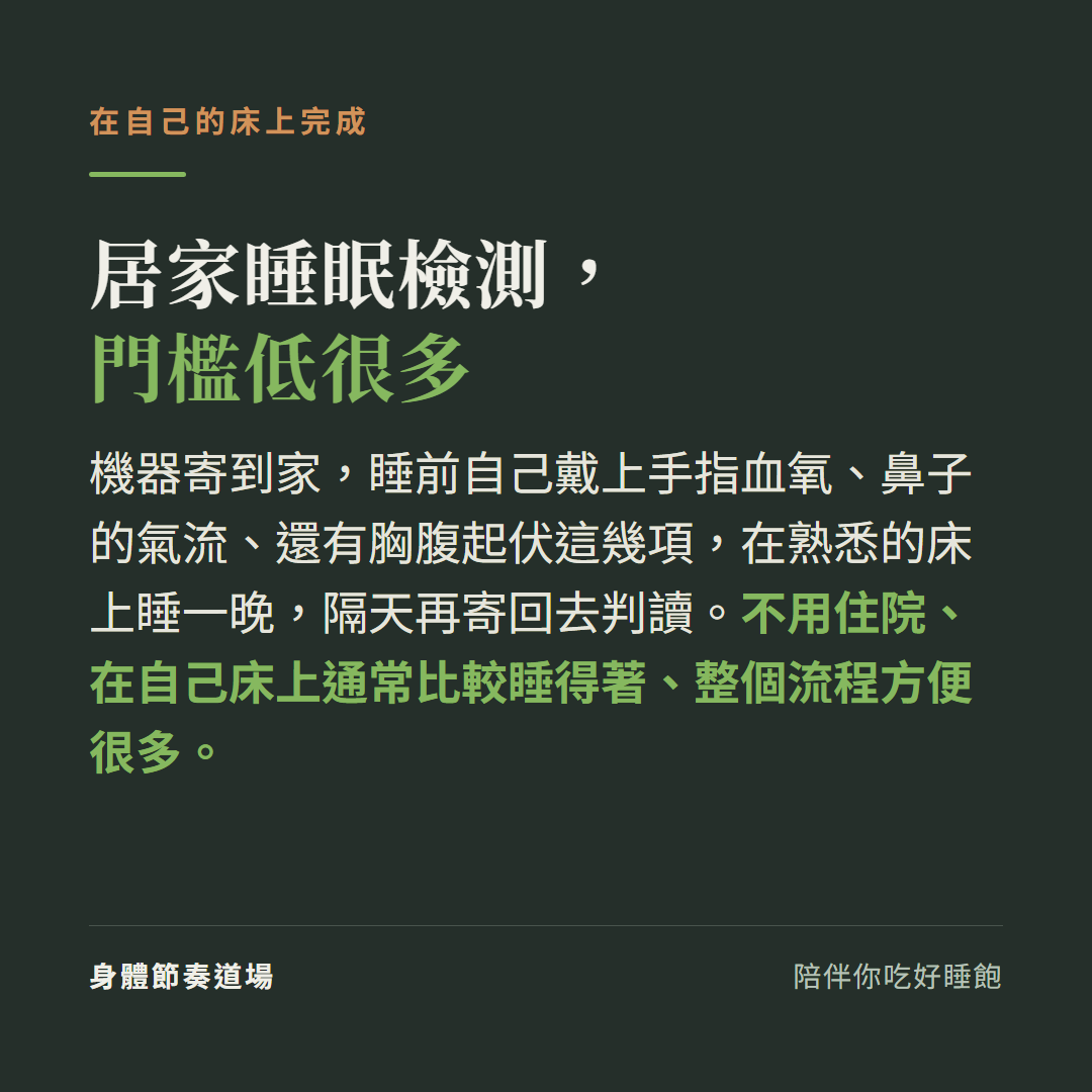 居家睡眠檢測門檻低很多:機器寄到家睡前自己戴手指血氧鼻子氣流胸腹起伏,在熟悉的床上睡一晚隔天寄回判讀,不用住院流程方便很多