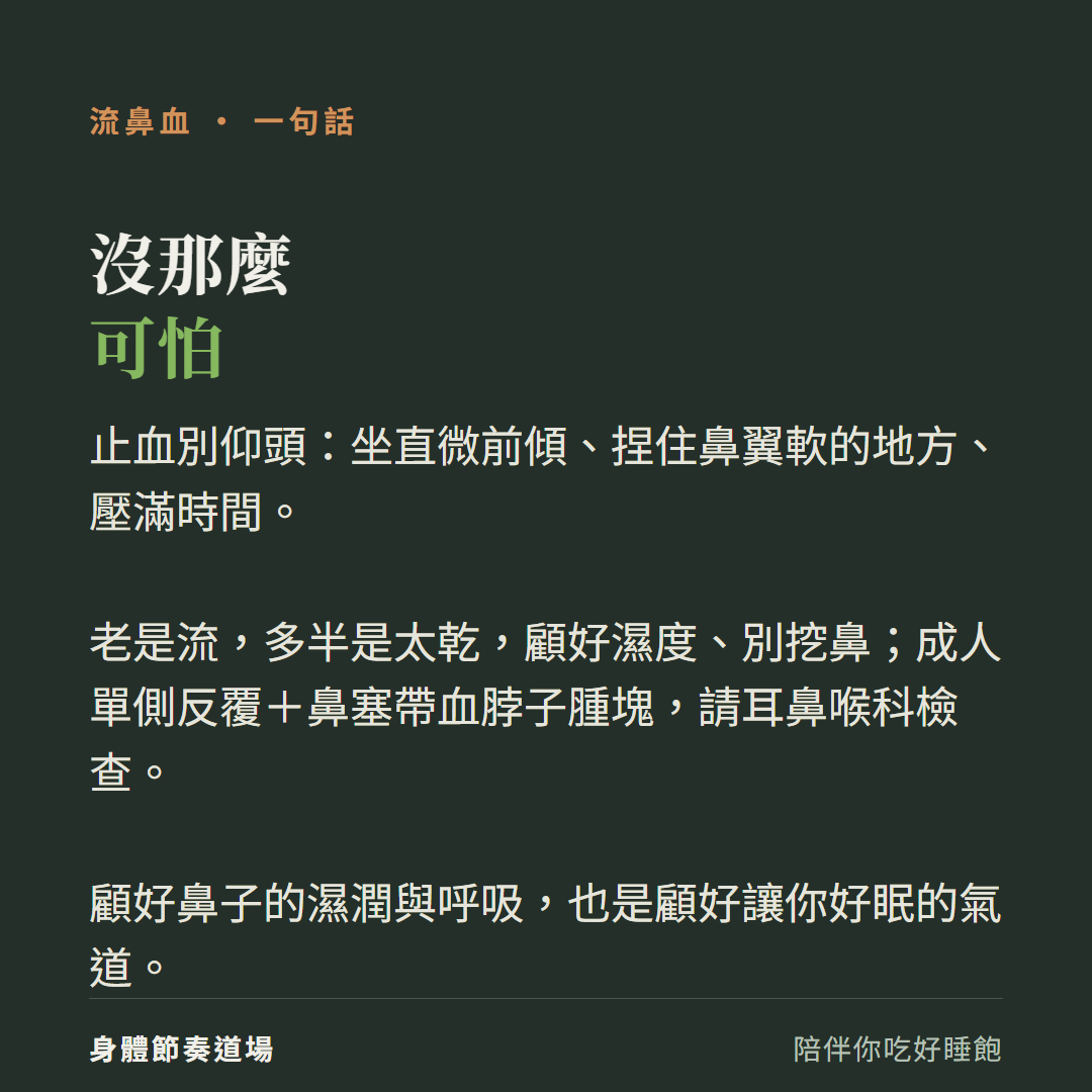 流鼻血沒那麼可怕:止血別仰頭坐直微前傾捏住鼻翼軟的地方壓滿時間、老是流多半是太乾顧好濕度別挖鼻、成人單側反覆加鼻塞帶血脖子腫塊請耳鼻喉科檢查、顧好鼻子的濕潤與呼吸也是顧好讓你好眠的氣道