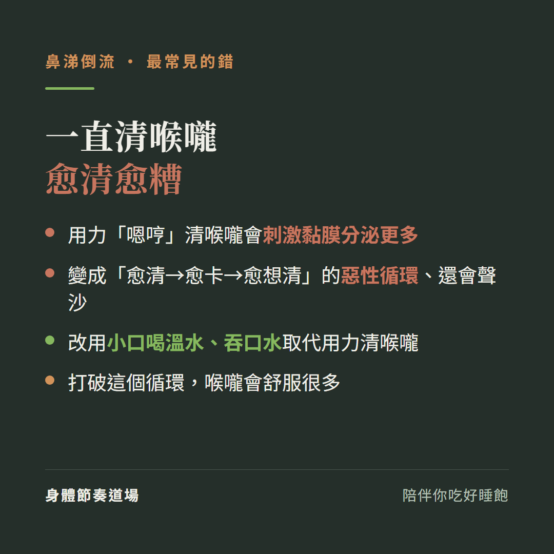 鼻涕倒流一直清喉嚨愈清愈糟:用力嗯哼清喉嚨會刺激黏膜分泌更多、變成愈清愈卡愈想清的惡性循環還會聲沙、改用小口喝溫水吞口水取代用力清喉嚨、打破這個循環喉嚨會舒服很多