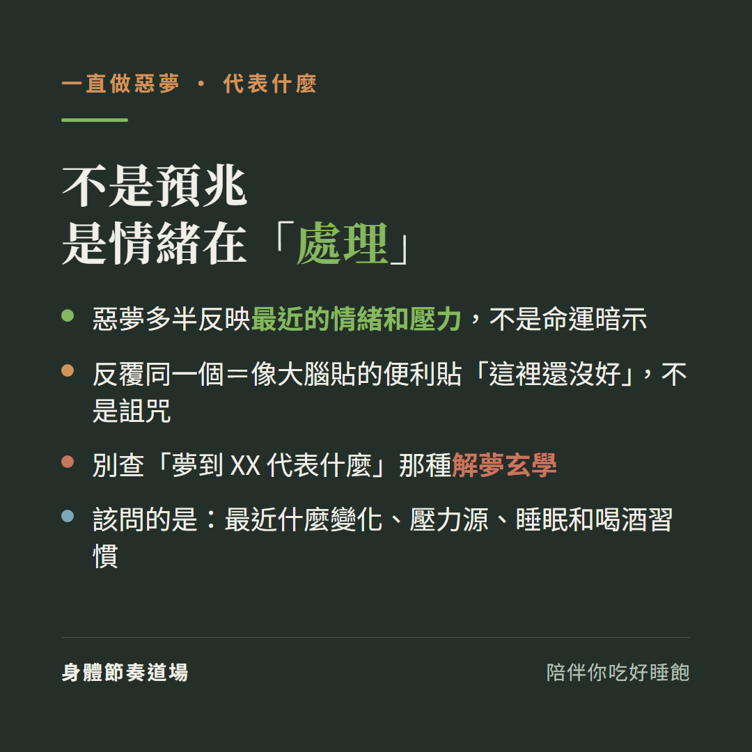一直做惡夢代表什麼不是預兆是情緒在處理:惡夢多半反映最近的情緒和壓力不是命運暗示、反覆同一個像大腦貼的便利貼這裡還沒好不是詛咒、別查夢到某某代表什麼那種解夢玄學、該問的是最近什麼變化壓力源睡眠和喝酒習慣
