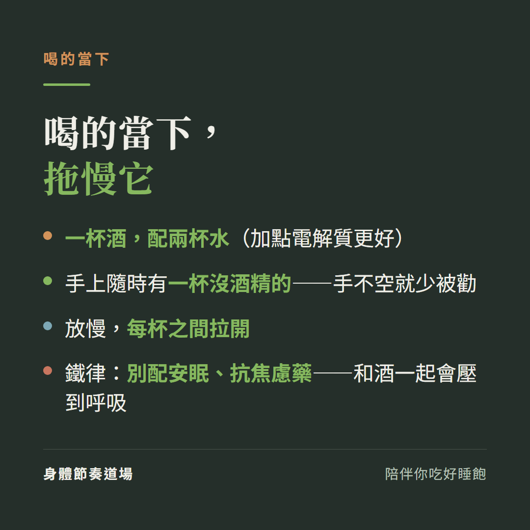 喝酒當下拖慢它:一杯酒配兩杯水、手上隨時有一杯沒酒精的、放慢每杯拉開、別配安眠抗焦慮藥