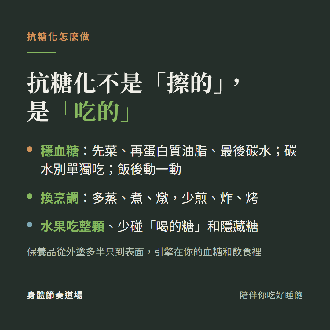抗糖化不是擦的是吃的:穩血糖(先菜再蛋白質油脂最後碳水、碳水別單吃、飯後動)+換烹調(多蒸煮燉少煎炸烤)+水果吃整顆少碰隱藏糖