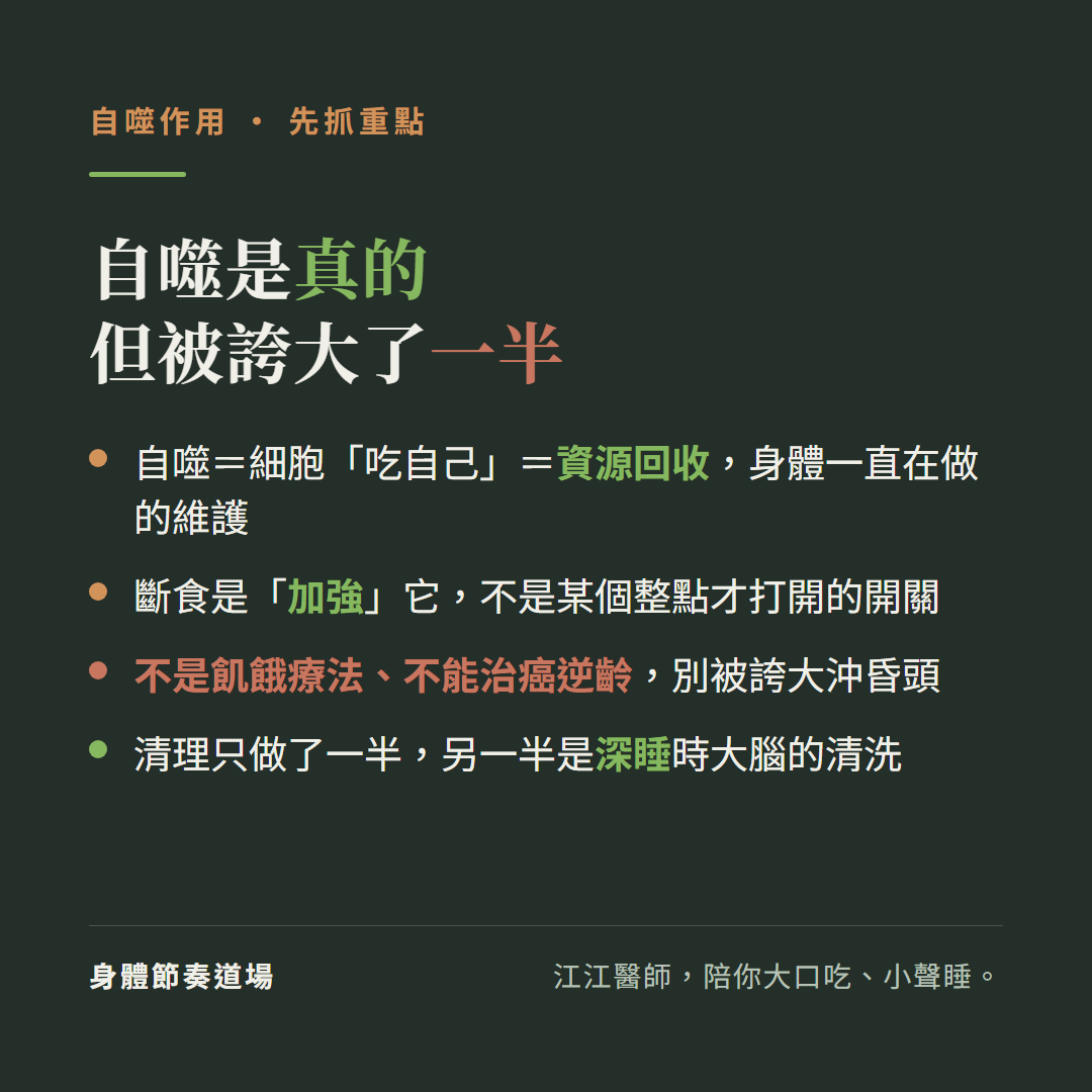 自噬作用重點自噬是真的但被誇大了一半:自噬等於細胞吃自己等於資源回收身體一直在做的維護、斷食是加強它不是某個整點才打開的開關、不是飢餓療法不能治癌逆齡別被誇大沖昏頭、清理只做了一半另一半是深睡時大腦的清洗