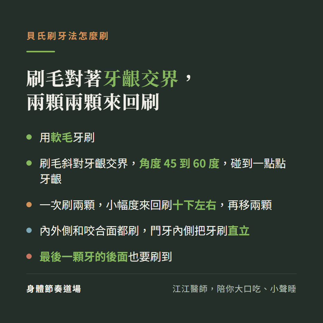 貝氏刷牙法的五個步驟:用軟毛牙刷;刷毛斜對牙齒和牙齦交界,角度 45 到 60 度,碰到一點點牙齦;一次刷兩顆,小幅度來回刷十下左右再移兩顆;內外側和咬合面都刷,門牙內側把牙刷直立;最後一顆牙的後面也要刷到