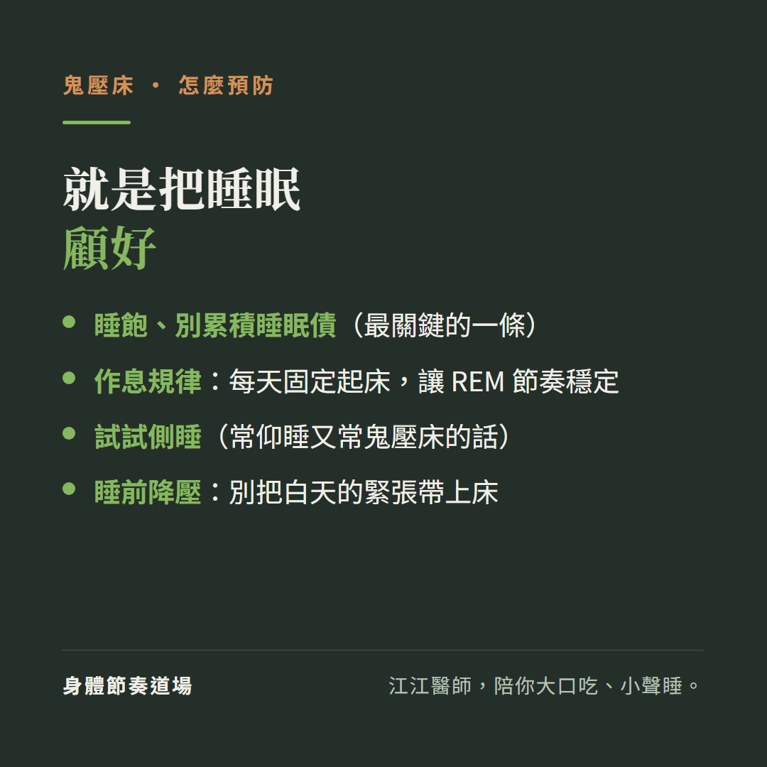 預防鬼壓床就是把睡眠顧好:睡飽別累積睡眠債是最關鍵的一條、作息規律每天固定起床讓REM節奏穩定、試試側睡常仰睡又常鬼壓床的話、睡前降壓別把白天的緊張帶上床