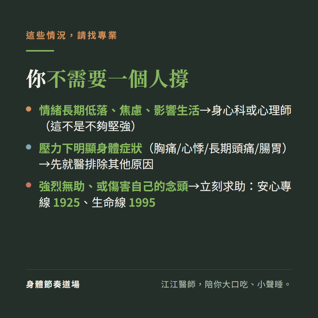 慢性壓力什麼時候該找專業你不需要一個人撐:情緒長期低落焦慮影響生活找身心科或心理師這不是不夠堅強、壓力下明顯身體症狀胸痛心悸長期頭痛腸胃先就醫排除其他原因、強烈無助或傷害自己的念頭立刻求助安心專線1925生命線1995
