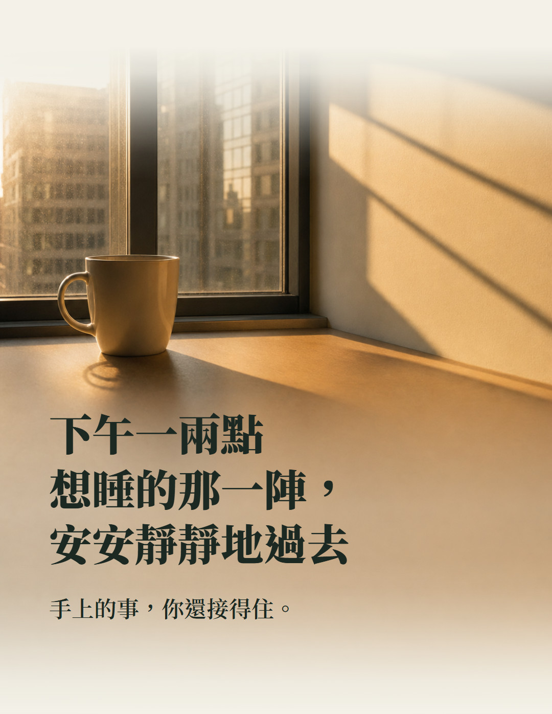 下午一兩點想睡的那一陣,安安靜靜地過去。手上的事,你還接得住。