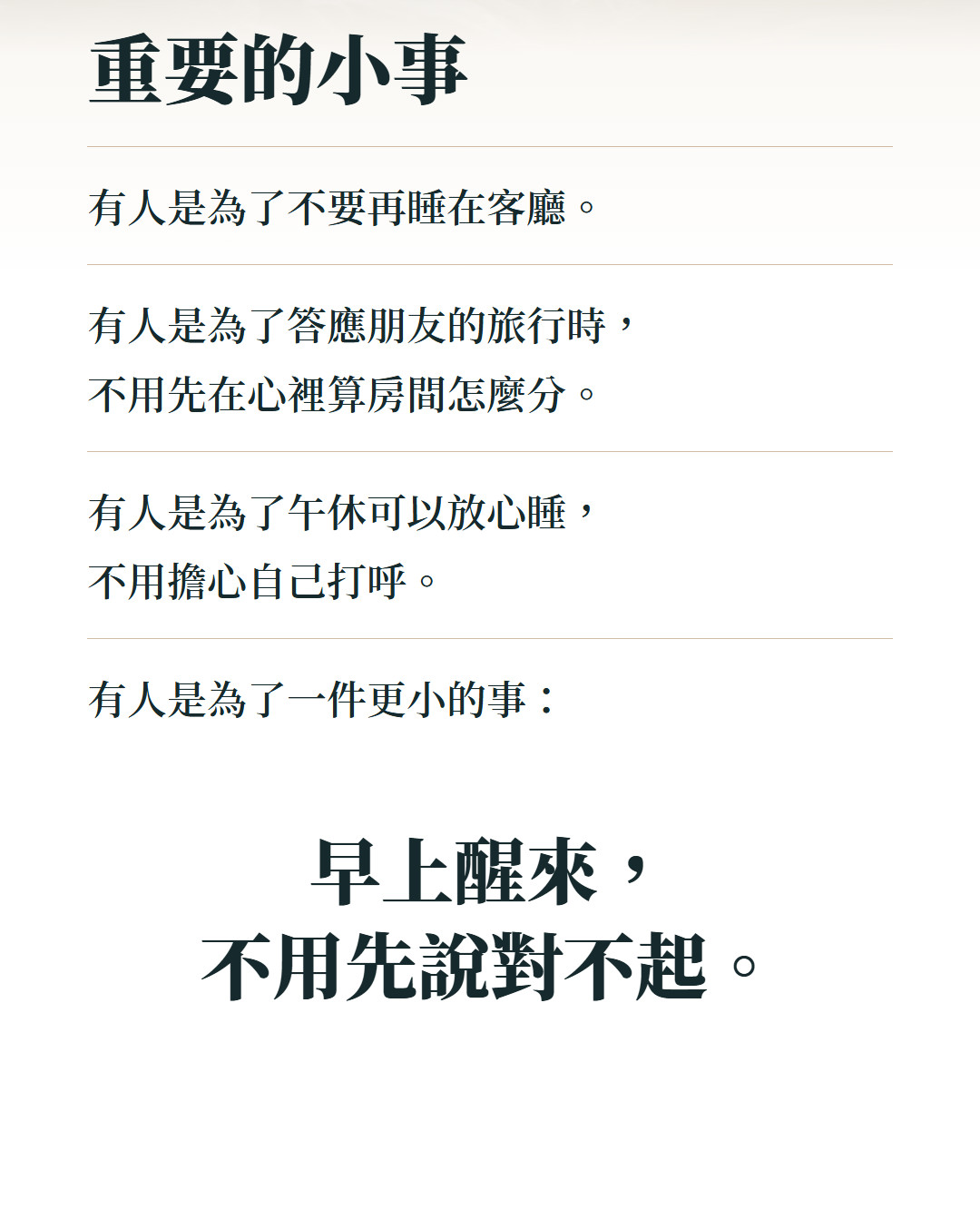 重要的小事。有人是為了不要再睡在客廳。有人是為了答應朋友的旅行時,不用先在心裡算房間怎麼分。有人是為了午休可以放心睡,不用擔心自己打呼。有人是為了一件更小的事:早上醒來,不用先說對不起。